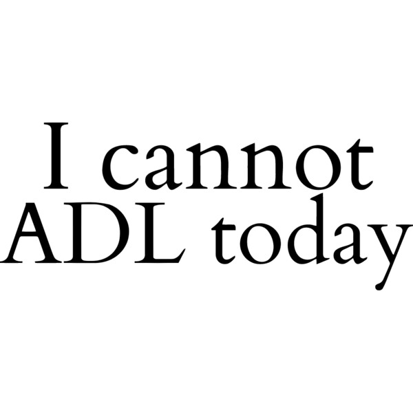 I cannot ADL today Thumbnail