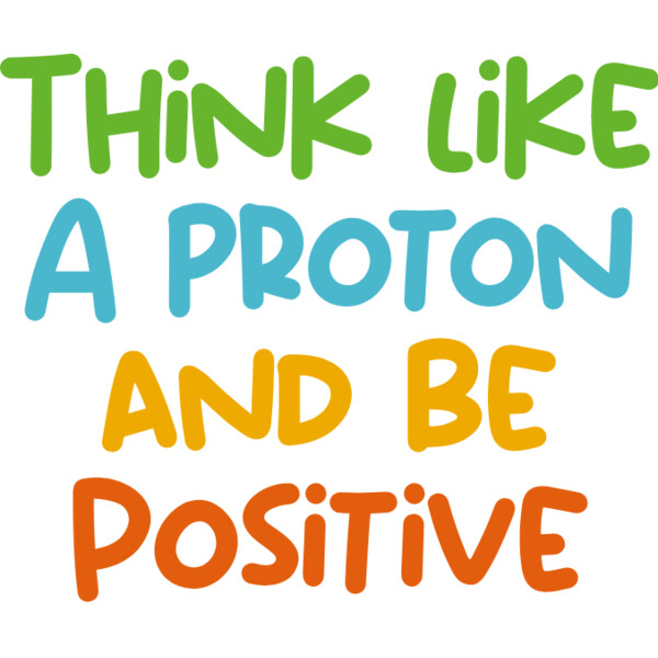 Think Like A Proton And Be Positive Thumbnail